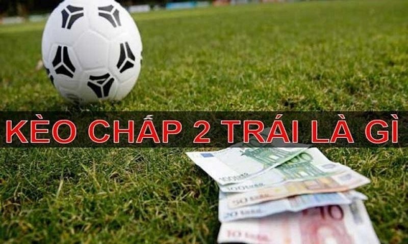 Kèo Chấp 2 trái